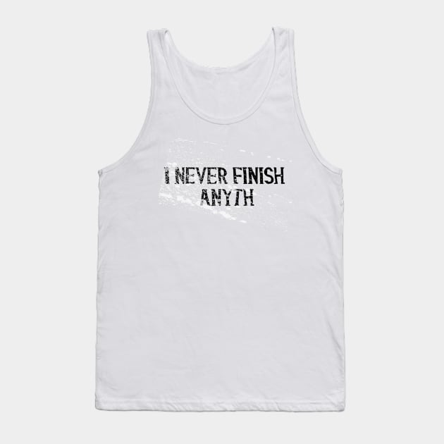 I never Finish Anythi... Tank Top by Gifts of Recovery
